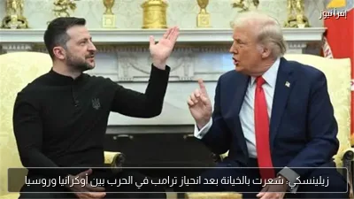 زيلينسكي: شعرت بالخيانة بعد انحياز ترامب في الحرب بين أوكرانيا وروسيا