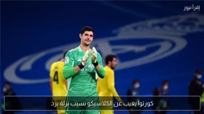 كورتوا يغيب عن الكلاسيكو بسبب نزلة برد