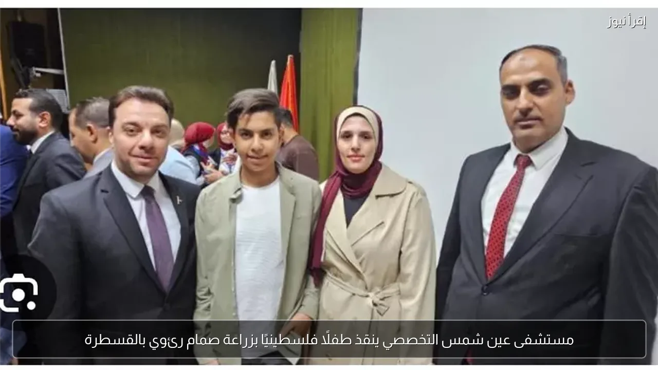 مستشفى عين شمس التخصصي ينقذ طفلًا فلسطينيًا بزراعة صمام رئوي بالقسطرة