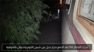 تحرك القطار 556 بعد الدفع بجرار بديل بين شبين الكوم وشنوان بالمنوفية
