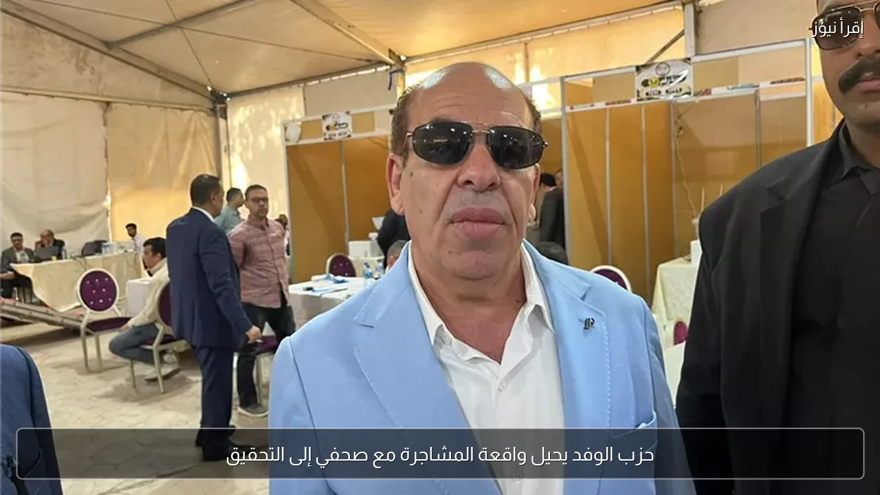 حزب الوفد يحيل واقعة المشاجرة مع صحفي إلى التحقيق