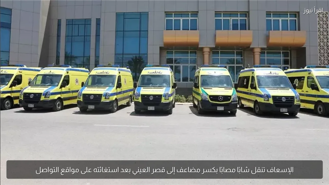 الإسعاف تنقل شابًا مصابًا بكسر مضاعف إلى قصر العيني بعد استغاثته على مواقع التواصل