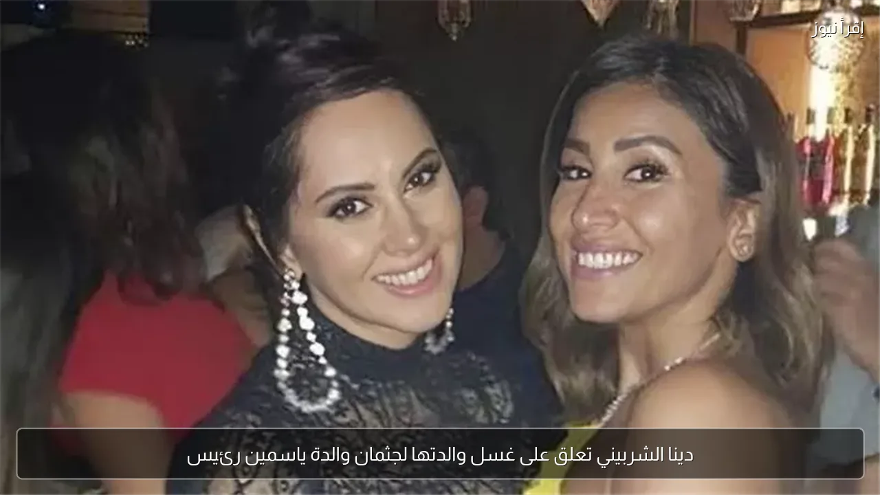 دينا الشربيني تعلق على غسل والدتها لجثمان والدة ياسمين رئيس