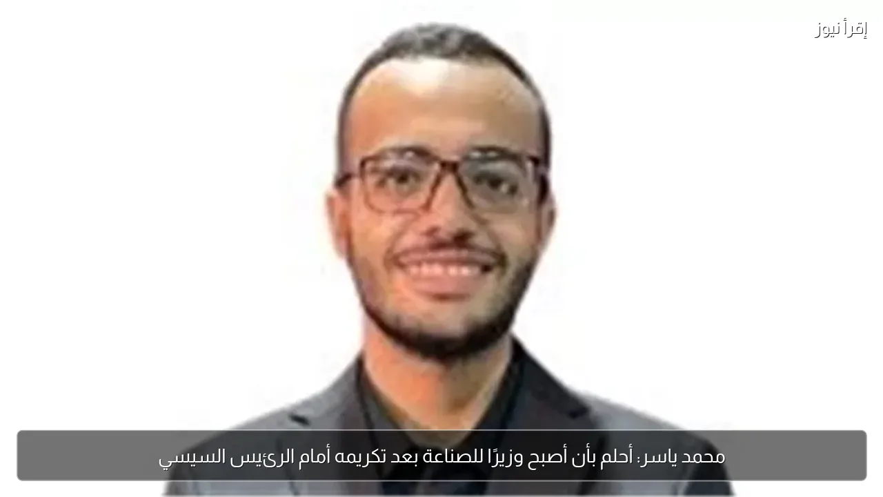 محمد ياسر: أحلم بأن أصبح وزيرًا للصناعة بعد تكريمه أمام الرئيس السيسي