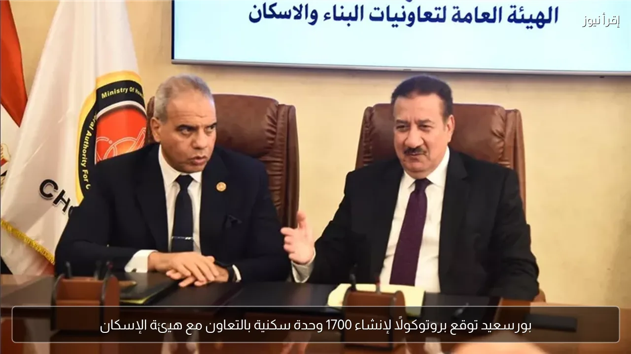 بورسعيد توقع بروتوكولًا لإنشاء 1700 وحدة سكنية بالتعاون مع هيئة الإسكان