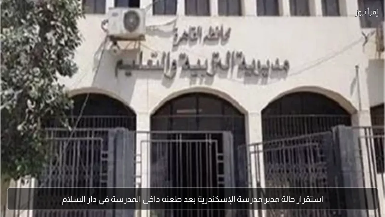 استقرار حالة مدير مدرسة الإسكندرية بعد طعنه داخل المدرسة في دار السلام