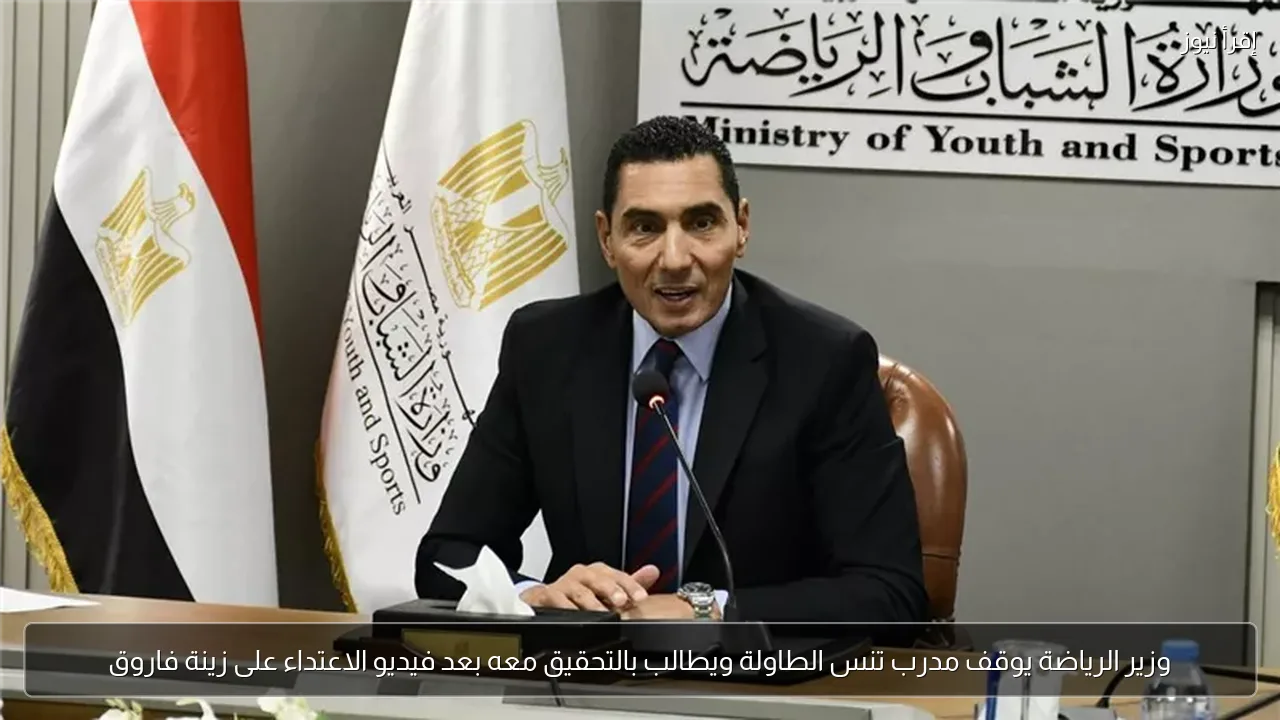 وزير الرياضة يوقف مدرب تنس الطاولة ويطالب بالتحقيق معه بعد فيديو الاعتداء على زينة فاروق