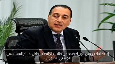 إذاعة لقاء رئيس الوزراء بعدد من طلاب الجامعات خلال افتتاح المستشفى الجامعي بالسويس