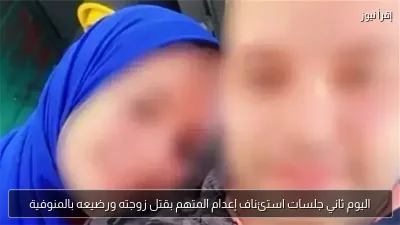 اليوم ثاني جلسات استئناف إعدام المتهم بقتل زوجته ورضيعه بالمنوفية