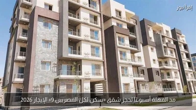مد المهلة أسبوعًا لحجز شقق «سكن لكل المصريين 9» الإيجار 2026
