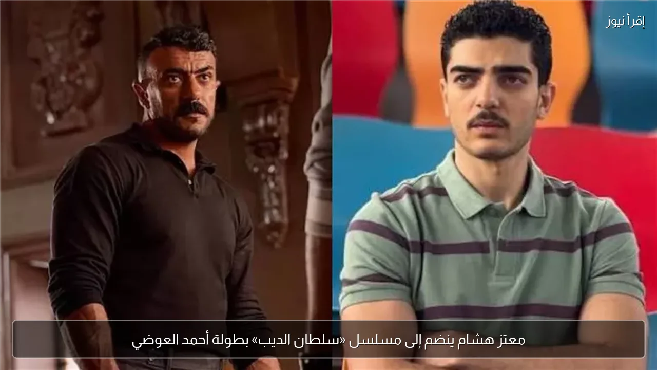 معتز هشام ينضم إلى مسلسل «سلطان الديب» بطولة أحمد العوضي