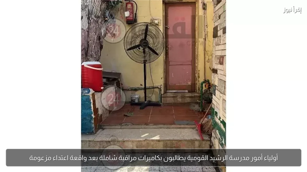 أولياء أمور مدرسة الرشيد القومية يطالبون بكاميرات مراقبة شاملة بعد واقعة اعتداء مزعومة