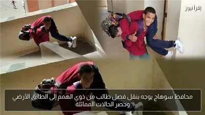 محافظ سوهاج يوجه بنقل فصل طالب من ذوي الهمم إلى الطابق الأرضي وحصر الحالات المماثلة