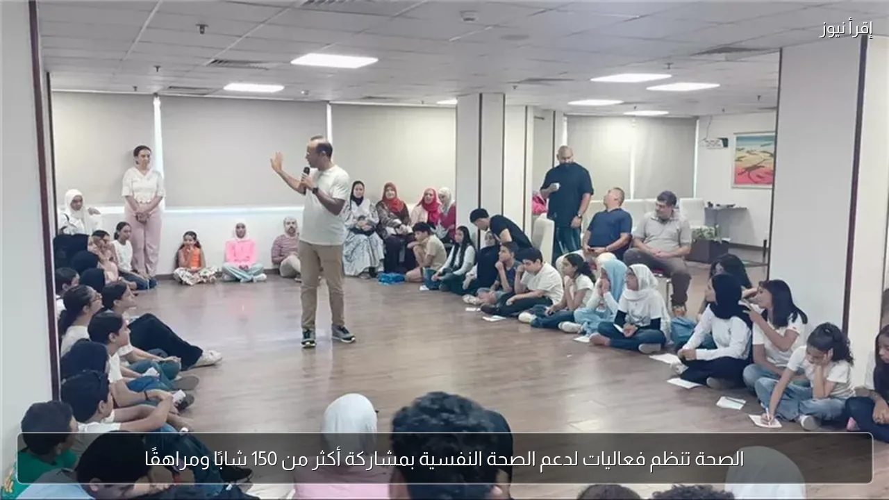 الصحة تنظم فعاليات لدعم الصحة النفسية بمشاركة أكثر من 150 شابًا ومراهقًا