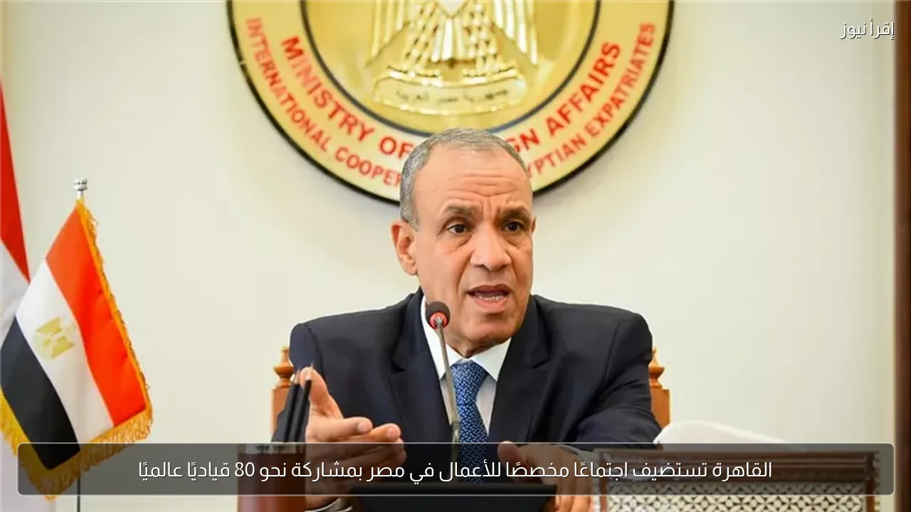 القاهرة تستضيف اجتماعًا مخصصًا للأعمال في مصر بمشاركة نحو 80 قياديًا عالميًا
