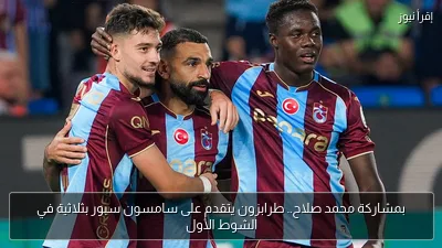 بمشاركة محمد صلاح.. طرابزون يتقدم على سامسون سبور بثلاثية في الشوط الأول