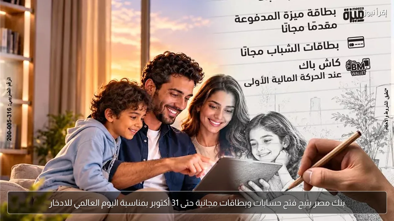 بنك مصر يتيح فتح حسابات وبطاقات مجانية حتى 31 أكتوبر بمناسبة اليوم العالمي للادخار