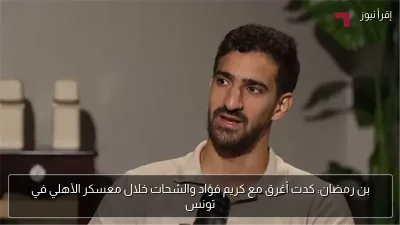 بن رمضان: كدت أغرق مع كريم فؤاد والشحات خلال معسكر الأهلي في تونس