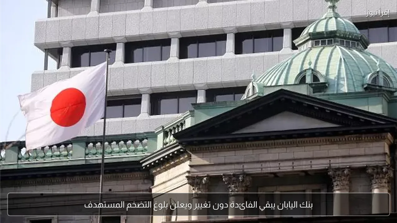 بنك اليابان يبقي الفائدة دون تغيير ويعلن بلوغ التضخم المستهدف