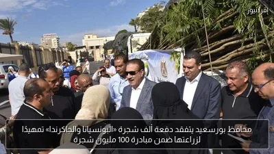 محافظ بورسعيد يتفقد دفعة ألف شجرة «البونسيانا والجاكرندا» تمهيدًا لزراعتها ضمن مبادرة 100 مليون شجرة