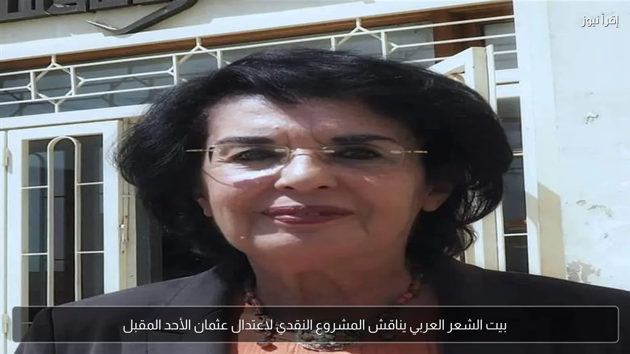بيت الشعر العربي يناقش المشروع النقدي لاعتدال عثمان الأحد المقبل