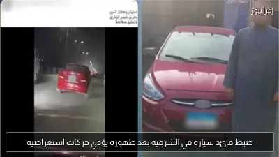 ضبط قائد سيارة في الشرقية بعد ظهوره يؤدي حركات استعراضية