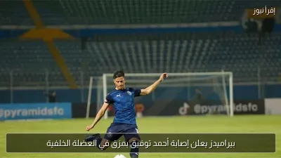 بيراميدز يعلن إصابة أحمد توفيق بمزق في العضلة الخلفية