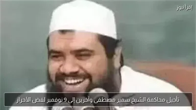 تأجيل محاكمة الشيخ سمير مصطفى وآخرين إلى 9 نوفمبر لفض الأحراز