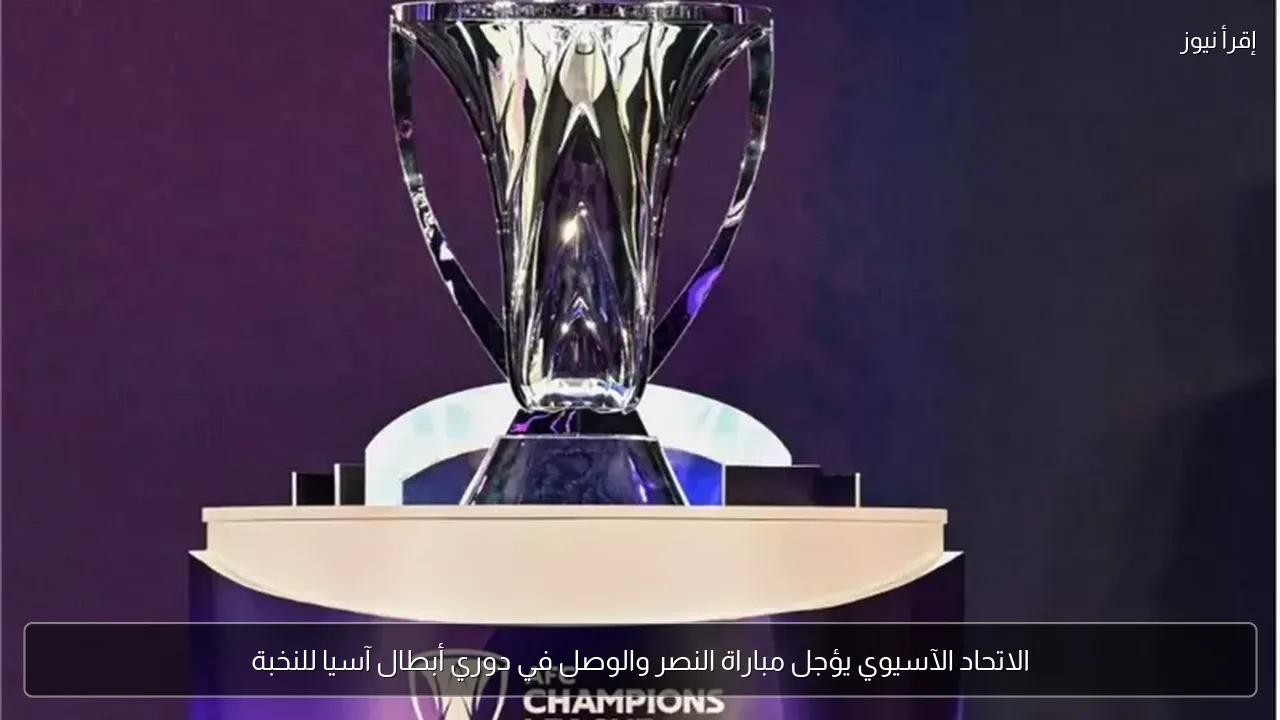 الاتحاد الآسيوي يؤجل مباراة النصر والوصل في دوري أبطال آسيا للنخبة