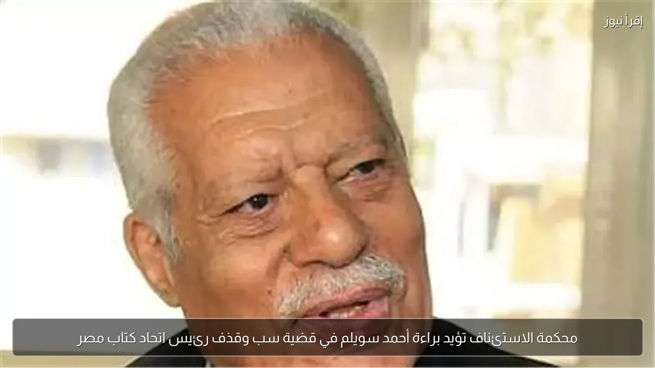 محكمة الاستئناف تؤيد براءة أحمد سويلم في قضية سب وقذف رئيس اتحاد كتاب مصر
