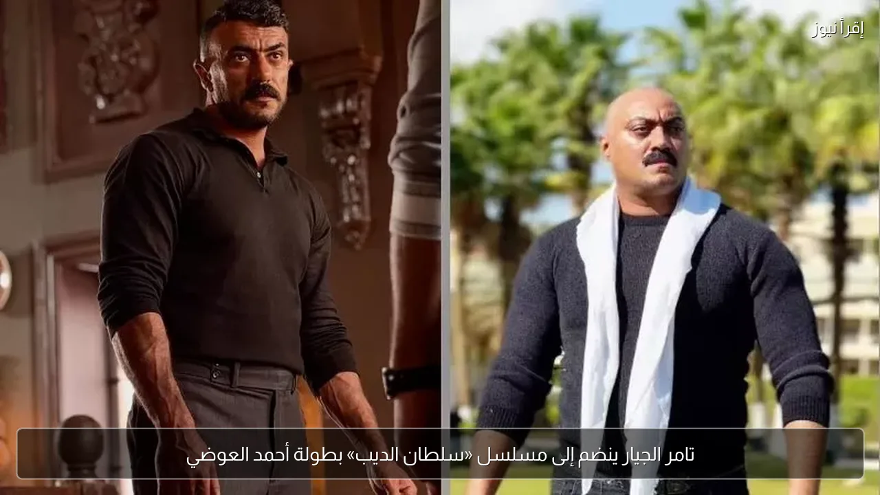 تامر الجيار ينضم إلى مسلسل «سلطان الديب» بطولة أحمد العوضي