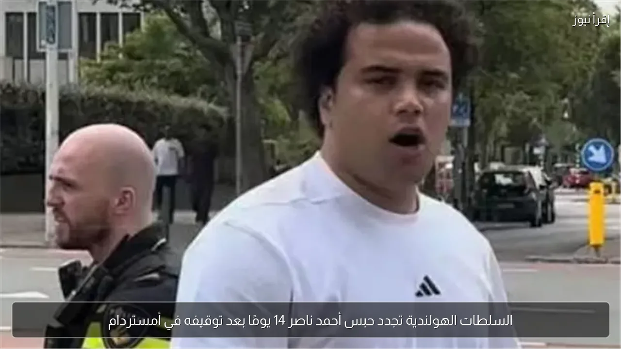 السلطات الهولندية تجدد حبس أحمد ناصر 14 يومًا بعد توقيفه في أمستردام