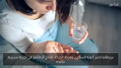 بريطانيا تختبر أدوية السكري وفرط الحركة لعلاج الزهايمر في تجربة سريرية جديدة