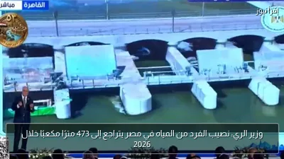 وزير الري: نصيب الفرد من المياه في مصر يتراجع إلى 473 مترًا مكعبًا خلال 2026
