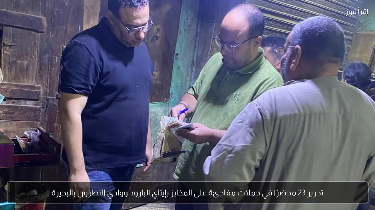 تحرير 23 محضرًا في حملات مفاجئة على المخابز بإيتاي البارود ووادي النطرون بالبحيرة
