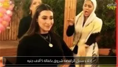 إخلاء سبيل الراقصة شروق بكفالة 5 آلاف جنيه