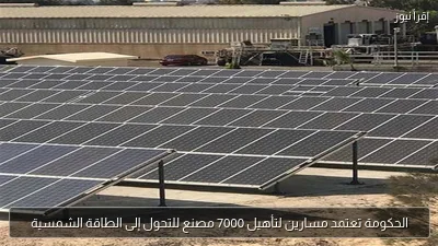 الحكومة تعتمد مسارين لتأهيل 7000 مصنع للتحول إلى الطاقة الشمسية