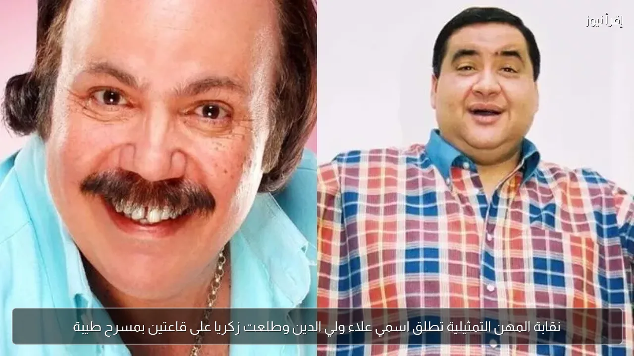 نقابة المهن التمثيلية تطلق اسمي علاء ولي الدين وطلعت زكريا على قاعتين بمسرح طيبة