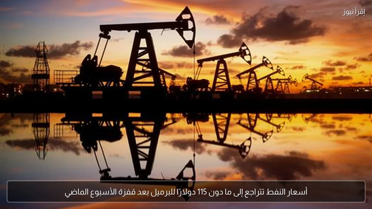 أسعار النفط تتراجع إلى ما دون 115 دولارًا للبرميل بعد قفزة الأسبوع الماضي