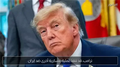 ترامب: قد ننفذ عملية عسكرية أخرى ضد إيران