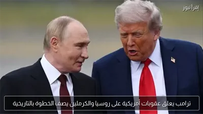 ترامب يعلق عقوبات أمريكية على روسيا والكرملين يصف الخطوة بالتاريخية