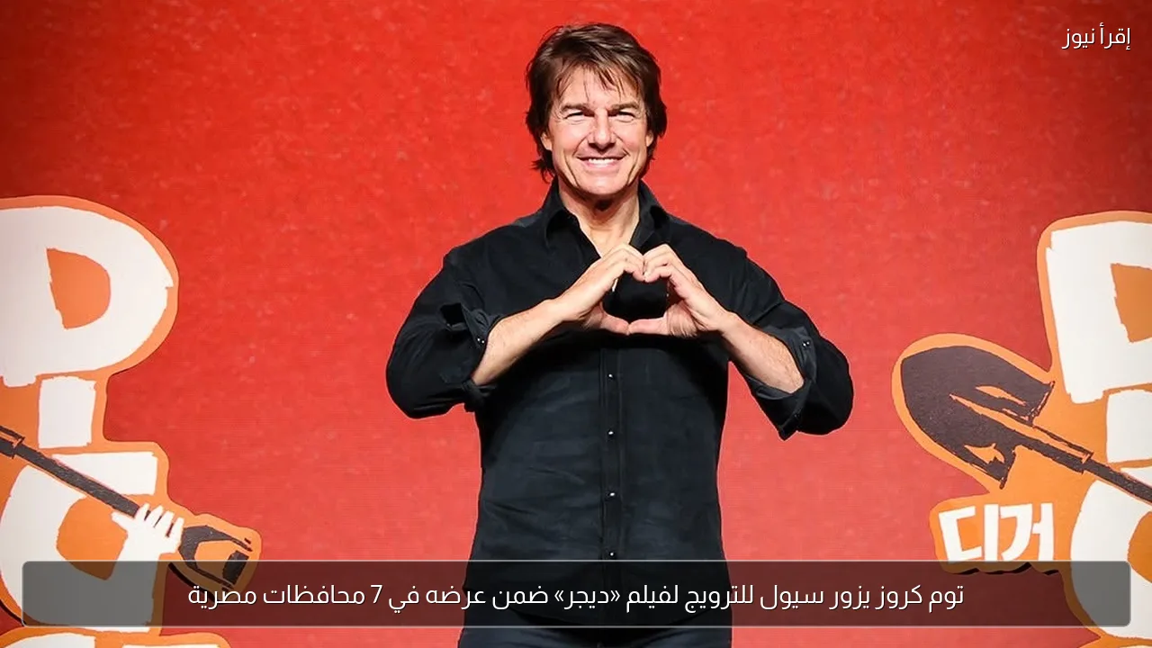 توم كروز يزور سيول للترويج لفيلم «ديجر» ضمن عرضه في 7 محافظات مصرية