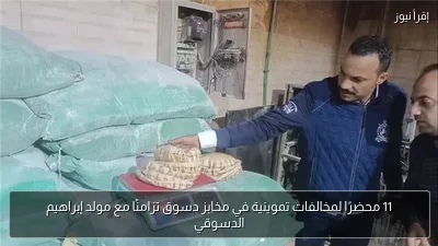 11 محضرًا لمخالفات تموينية في مخابز دسوق تزامنًا مع مولد إبراهيم الدسوقي