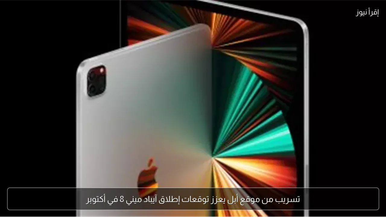 تسريب من موقع أبل يعزز توقعات إطلاق آيباد ميني 8 في أكتوبر