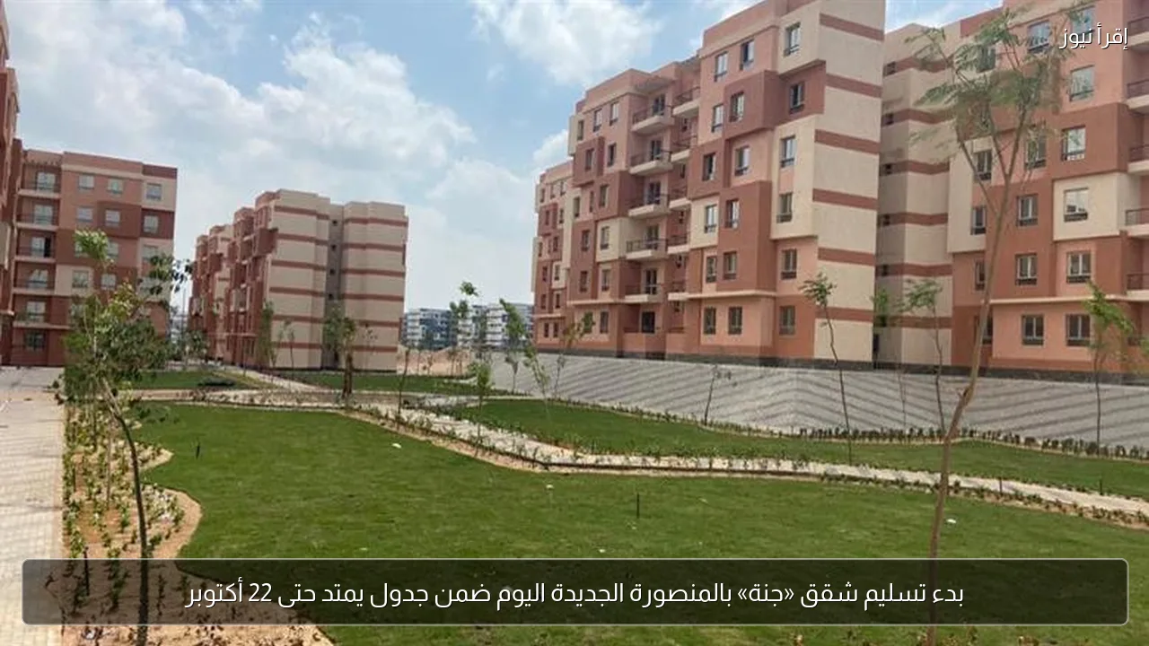 بدء تسليم شقق «جنة» بالمنصورة الجديدة اليوم ضمن جدول يمتد حتى 22 أكتوبر