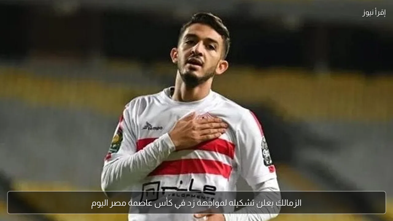 الزمالك يعلن تشكيله لمواجهة زد في كأس عاصمة مصر اليوم