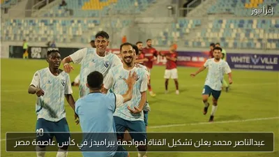 عبدالناصر محمد يعلن تشكيل القناة لمواجهة بيراميدز في كأس عاصمة مصر