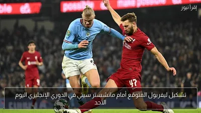 تشكيل ليفربول المتوقع أمام مانشستر سيتي في الدوري الإنجليزي اليوم الأحد