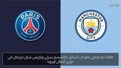 هالاند وديمبيلي يقودان تشكيل مانشستر سيتي وباريس سان جيرمان في دوري أبطال أوروبا