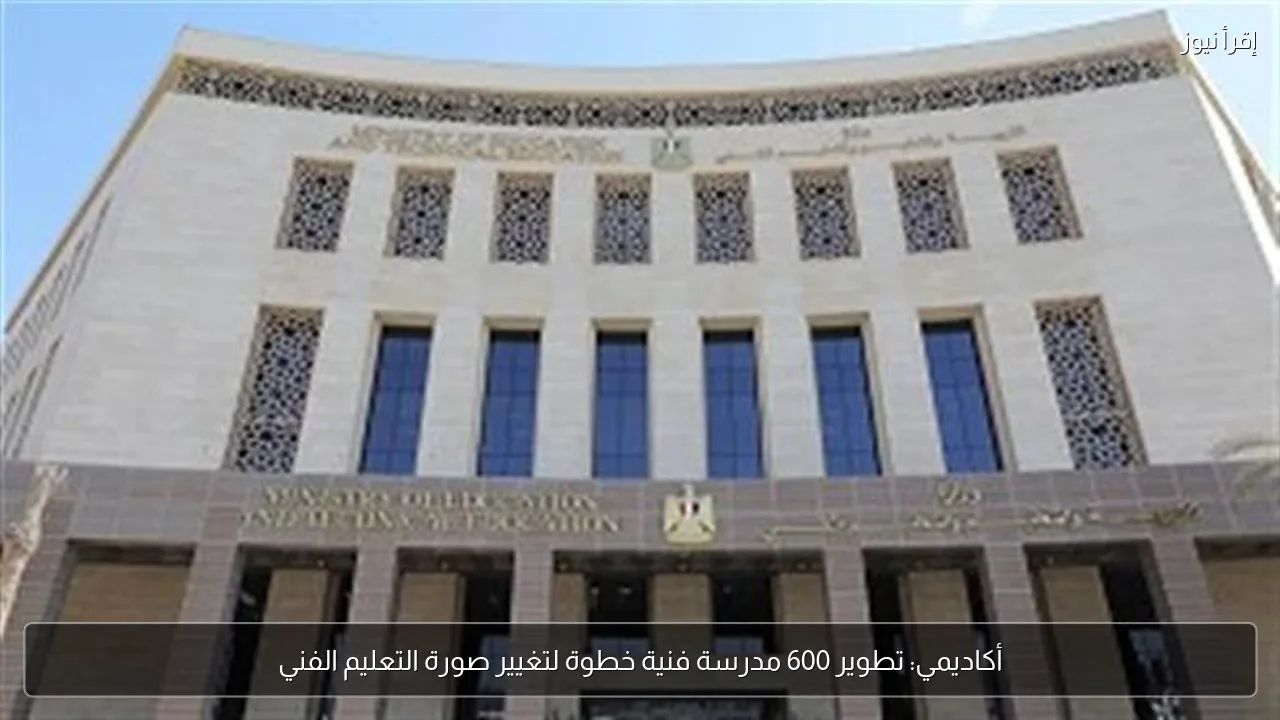 أكاديمي: تطوير 600 مدرسة فنية خطوة لتغيير صورة التعليم الفني